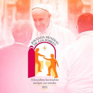 V JORNADA MUNDIAL DE LOS POBRES: «A LOS POBRES LOS TIENEN SIEMPRE CON USTEDES»