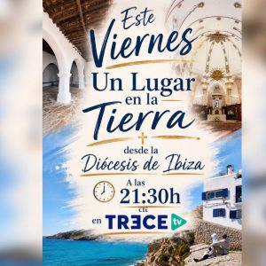 LA DIÒCESI D’EIVISSA, PROTAGONISTA DEL PROGRAMA ‘UN LUGAR EN LA TIERRA’, DE TRECE TV LA DIÒCESI D’EIVISSA, PROTAGONISTA DEL PROGRAMA ‘UN LUGAR EN LA TIERRA’, DE TRECE TV