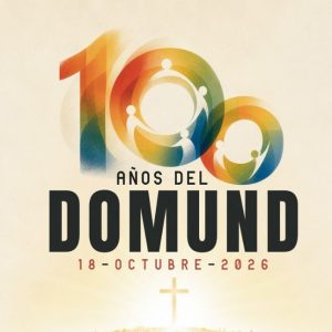 18 DE OCTUBRE, DOMINGO MUNDIAL DE LAS MISIONES. EL DOMUND CUMPLE 100 AÑOS